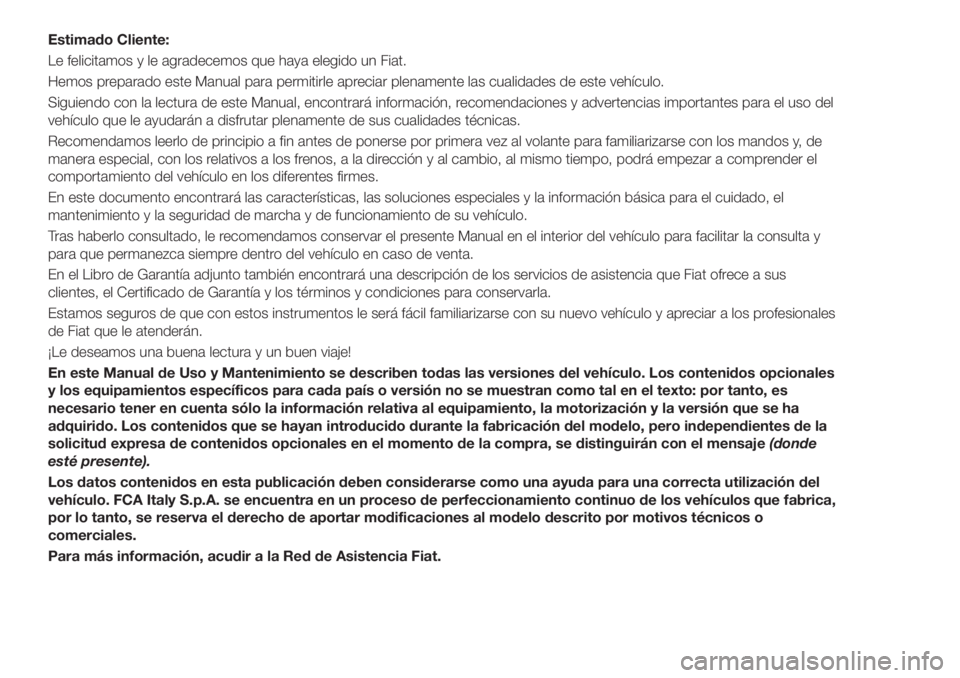 FIAT TIPO 4DOORS 2019 Manual de Empleo y Cuidado (in Spanish) Estimado Cliente:
Le felicitamos y le agradecemos que haya elegido un Fiat.
Hemos preparado este Manual para permitirle apreciar plenamente las cualidades de este vehículo.
Siguiendo con la lectura d FIAT TIPO 4DOORS 2019 Manual de Empleo y Cuidado (in Spanish) Estimado Cliente:
Le felicitamos y le agradecemos que haya elegido un Fiat.
Hemos preparado este Manual para permitirle apreciar plenamente las cualidades de este vehículo.
Siguiendo con la lectura d