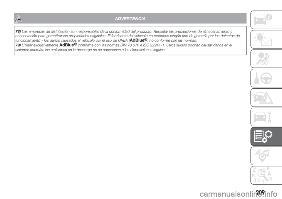 FIAT TIPO 4DOORS 2020  Manual de Empleo y Cuidado (in Spanish) ADVERTENCIA
78)Las empresas de distribución son responsables de la conformidad del producto. Respetar las precauciones de almacenamiento y
conservación para garantizar las propiedades originales. El
