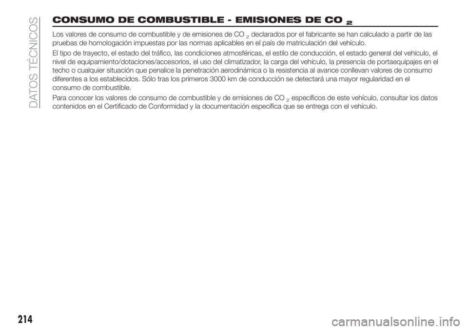 FIAT TIPO 4DOORS 2020  Manual de Empleo y Cuidado (in Spanish) CONSUMO DE COMBUSTIBLE - EMISIONES DE CO2
Los valores de consumo de combustible y de emisiones de CO2declarados por el fabricante se han calculado a partir de las
pruebas de homologación impuestas po