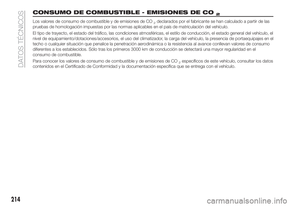 FIAT TIPO 4DOORS 2020 Manual de Empleo y Cuidado (in Spanish) CONSUMO DE COMBUSTIBLE - EMISIONES DE CO2
Los valores de consumo de combustible y de emisiones de CO2declarados por el fabricante se han calculado a partir de las
pruebas de homologación impuestas po FIAT TIPO 4DOORS 2020 Manual de Empleo y Cuidado (in Spanish) CONSUMO DE COMBUSTIBLE - EMISIONES DE CO2
Los valores de consumo de combustible y de emisiones de CO2declarados por el fabricante se han calculado a partir de las
pruebas de homologación impuestas po
