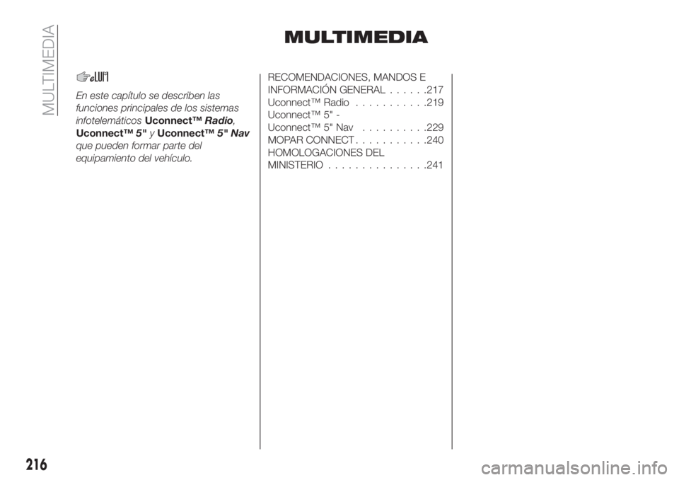 FIAT TIPO 4DOORS 2020  Manual de Empleo y Cuidado (in Spanish) MULTIMEDIA
En este capítulo se describen las
funciones principales de los sistemas
infotelemáticosUconnect™Radio,
Uconnect™5"yUconnect™5" Nav
que pueden formar parte del
equipamiento d