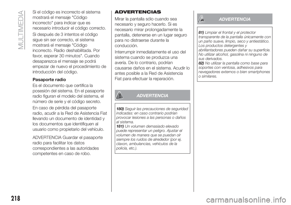 FIAT TIPO 4DOORS 2020  Manual de Empleo y Cuidado (in Spanish) Si el código es incorrecto el sistema
mostrará el mensaje "Código
incorrecto" para indicar que es
necesario introducir el código correcto.
Si después de 3 intentos el código
sigue sin se
