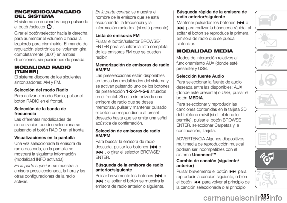 FIAT TIPO 4DOORS 2020 Manual de Empleo y Cuidado (in Spanish) ENCENDIDO/APAGADO
DEL SISTEMA
El sistema se enciende/apaga pulsando
el botón/selector
.
Girar el botón/selector hacia la derecha
para aumentar el volumen o hacia la
izquierda para disminuirlo. El ma FIAT TIPO 4DOORS 2020 Manual de Empleo y Cuidado (in Spanish) ENCENDIDO/APAGADO
DEL SISTEMA
El sistema se enciende/apaga pulsando
el botón/selector
.
Girar el botón/selector hacia la derecha
para aumentar el volumen o hacia la
izquierda para disminuirlo. El ma