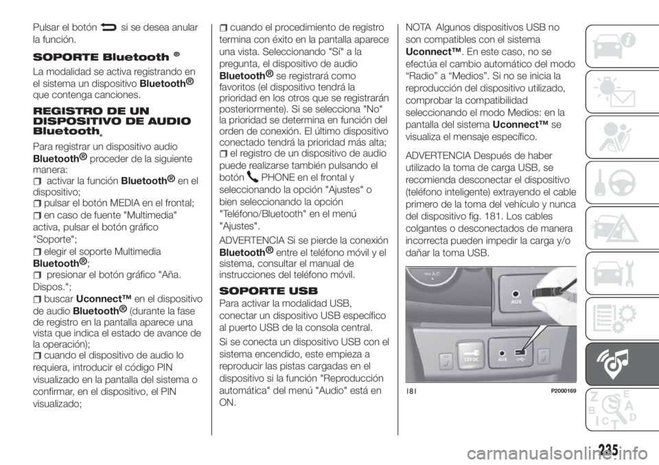 FIAT TIPO 4DOORS 2020 Manual de Empleo y Cuidado (in Spanish) Pulsar el botónsi se desea anular
la función.
SOPORTE Bluetooth®
La modalidad se activa registrando en
el sistema un dispositivo
Bluetooth®
que contenga canciones.
REGISTRO DE UN
DISPOSITIVO DE AU FIAT TIPO 4DOORS 2020 Manual de Empleo y Cuidado (in Spanish) Pulsar el botónsi se desea anular
la función.
SOPORTE Bluetooth®
La modalidad se activa registrando en
el sistema un dispositivo
Bluetooth®
que contenga canciones.
REGISTRO DE UN
DISPOSITIVO DE AU