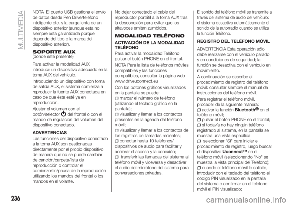 FIAT TIPO 4DOORS 2020  Manual de Empleo y Cuidado (in Spanish) NOTA El puerto USB gestiona el envío
de datos desde Pen Drive/teléfono
inteligente etc. y la carga lenta de un
dispositivo exterior (aunque esta no
siempre está garantizada porque
depende del tipo 