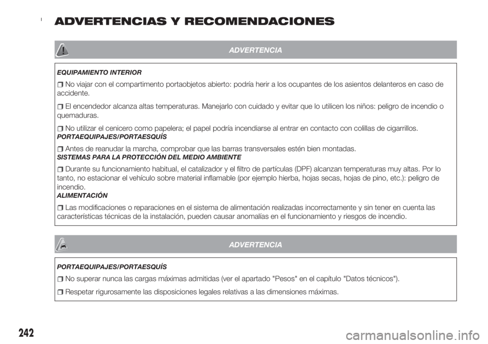 FIAT TIPO 4DOORS 2020 Manual de Empleo y Cuidado (in Spanish) ADVERTENCIAS Y RECOMENDACIONES
ADVERTENCIA
EQUIPAMIENTO INTERIOR
No viajar con el compartimento portaobjetos abierto: podría herir a los ocupantes de los asientos delanteros en caso de
accidente.
El FIAT TIPO 4DOORS 2020 Manual de Empleo y Cuidado (in Spanish) ADVERTENCIAS Y RECOMENDACIONES
ADVERTENCIA
EQUIPAMIENTO INTERIOR
No viajar con el compartimento portaobjetos abierto: podría herir a los ocupantes de los asientos delanteros en caso de
accidente.
El
