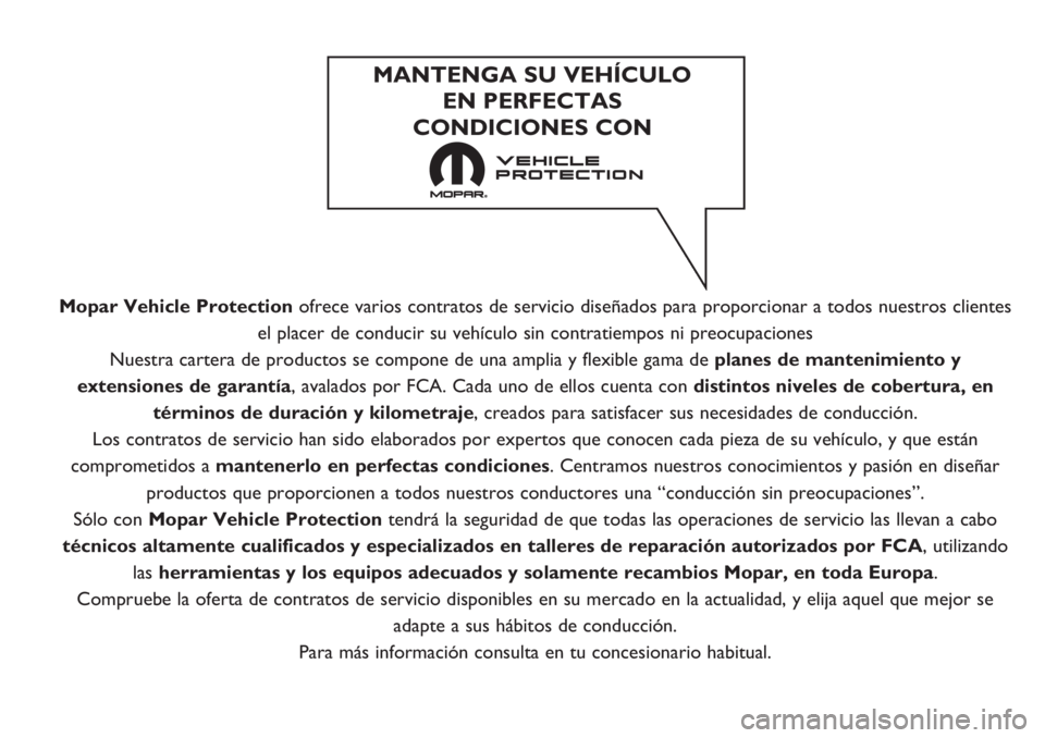 FIAT TIPO 4DOORS 2020  Manual de Empleo y Cuidado (in Spanish) Mopar Vehicle Protectionofrece varios contratos de servicio diseñados para proporcionar a todos nuestros clientes
el placer de conducir su vehículo sin contratiempos ni preocupaciones
Nuestra carter