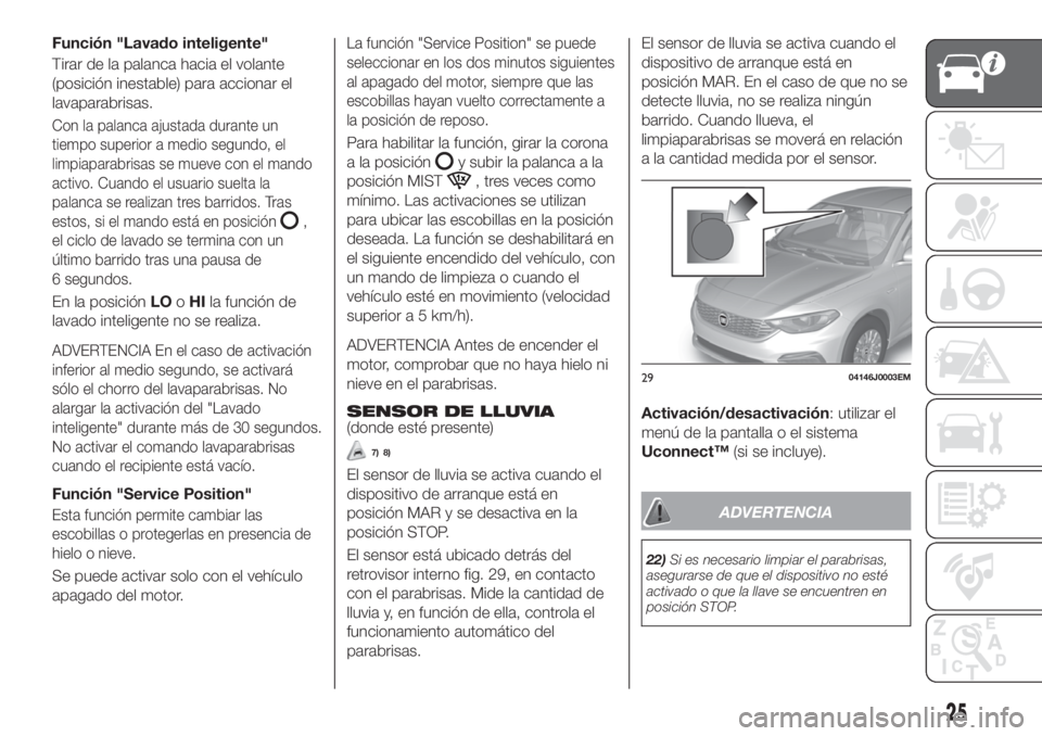 FIAT TIPO 4DOORS 2020 Manual de Empleo y Cuidado (in Spanish) Función "Lavado inteligente"
Tirar de la palanca hacia el volante
(posición inestable) para accionar el
lavaparabrisas.
Con la palanca ajustada durante un
tiempo superior a medio segundo, el FIAT TIPO 4DOORS 2020 Manual de Empleo y Cuidado (in Spanish) Función "Lavado inteligente"
Tirar de la palanca hacia el volante
(posición inestable) para accionar el
lavaparabrisas.
Con la palanca ajustada durante un
tiempo superior a medio segundo, el