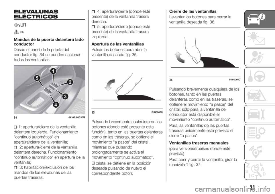 FIAT TIPO 4DOORS 2020  Manual de Empleo y Cuidado (in Spanish) ELEVALUNAS
ELÉCTRICOS
23)
Mandos de la puerta delantera lado
conductor
Desde el panel de la puerta del
conductor fig. 34 se pueden accionar
todas las ventanillas.
1: apertura/cierre de la ventanilla

