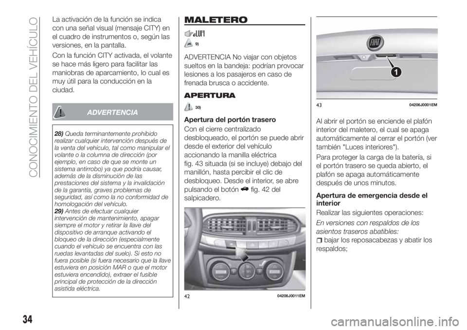 FIAT TIPO 4DOORS 2020  Manual de Empleo y Cuidado (in Spanish) La activación de la función se indica
con una señal visual (mensaje CITY) en
el cuadro de instrumentos o, según las
versiones, en la pantalla.
Con la función CITY activada, el volante
se hace má