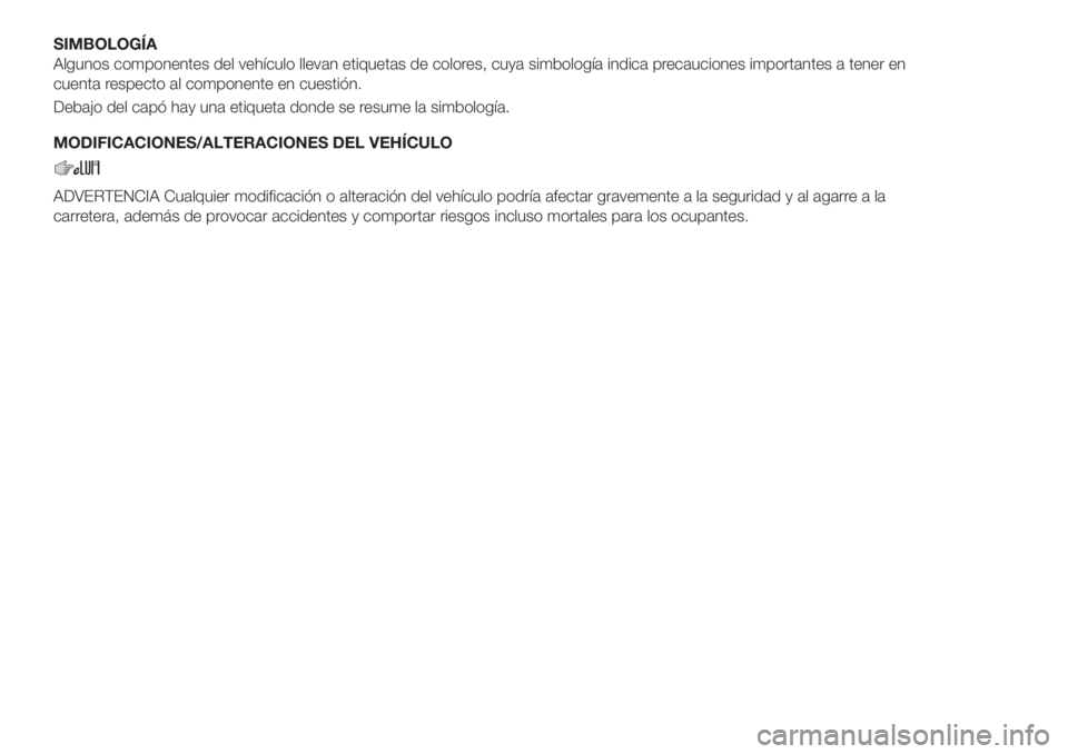 FIAT TIPO 4DOORS 2019 Manual de Empleo y Cuidado (in Spanish) SIMBOLOGÍA
Algunos componentes del vehículo llevan etiquetas de colores, cuya simbología indica precauciones importantes a tener en
cuenta respecto al componente en cuestión.
Debajo del capó hay FIAT TIPO 4DOORS 2019 Manual de Empleo y Cuidado (in Spanish) SIMBOLOGÍA
Algunos componentes del vehículo llevan etiquetas de colores, cuya simbología indica precauciones importantes a tener en
cuenta respecto al componente en cuestión.
Debajo del capó hay