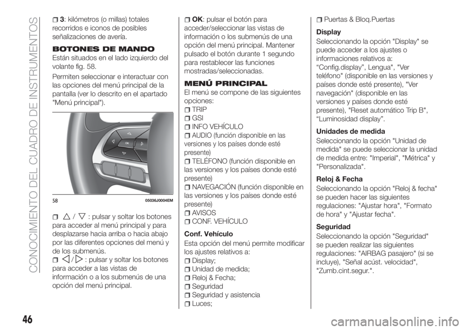 FIAT TIPO 4DOORS 2019 Manual de Empleo y Cuidado (in Spanish) 3: kilómetros (o millas) totales
recorridos e iconos de posibles
señalizaciones de avería.
BOTONES DE MANDO
Están situados en el lado izquierdo del
volante fig. 58.
Permiten seleccionar e interact FIAT TIPO 4DOORS 2019 Manual de Empleo y Cuidado (in Spanish) 3: kilómetros (o millas) totales
recorridos e iconos de posibles
señalizaciones de avería.
BOTONES DE MANDO
Están situados en el lado izquierdo del
volante fig. 58.
Permiten seleccionar e interact