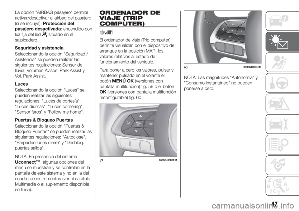 FIAT TIPO 4DOORS 2020  Manual de Empleo y Cuidado (in Spanish) La opción "AIRBAG pasajero" permite
activar/desactivar el airbag del pasajero
(si se incluye):Protección del
pasajero desactivada: encendido con
luz fija del led
situado en el
salpicadero.
S