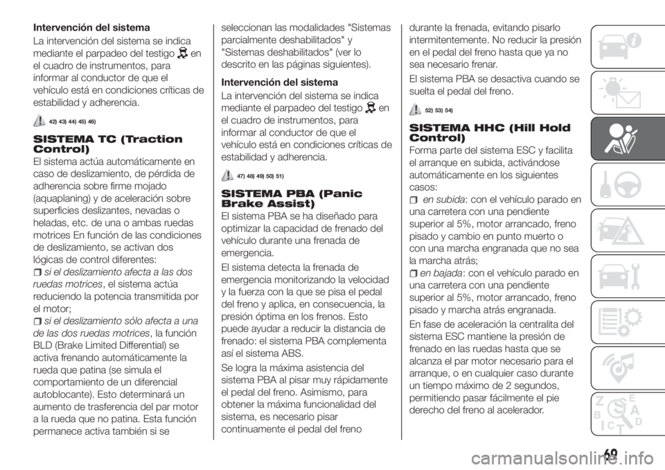 FIAT TIPO 4DOORS 2020  Manual de Empleo y Cuidado (in Spanish) Intervención del sistema
La intervención del sistema se indica
mediante el parpadeo del testigo
en
el cuadro de instrumentos, para
informar al conductor de que el
vehículo está en condiciones crí