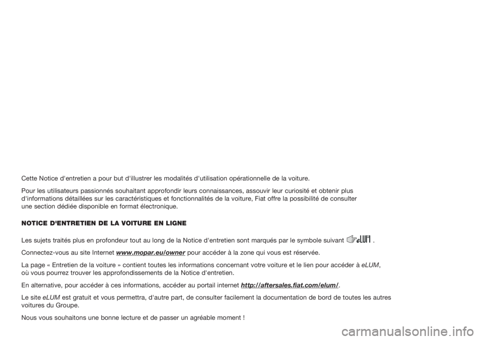 FIAT TIPO 4DOORS 2018  Notice dentretien (in French) Cette Notice d'entretien a pour but d'illustrer les modalités d'utilisation opérationnelle de la voiture.
Pour les utilisateurs passionnés souhaitant approfondir leurs connaissances, as