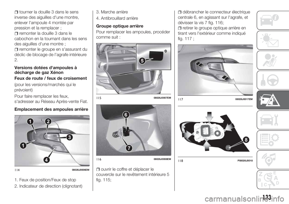 FIAT TIPO 4DOORS 2018 Notice dentretien (in French) tourner la douille 3 dans le sens
inverse des aiguilles d'une montre,
enlever l'ampoule 4 montée par
pression et la remplacer ;
remonter la douille 3 dans le
cabochon en la tournant dans les FIAT TIPO 4DOORS 2018 Notice dentretien (in French) tourner la douille 3 dans le sens
inverse des aiguilles d'une montre,
enlever l'ampoule 4 montée par
pression et la remplacer ;
remonter la douille 3 dans le
cabochon en la tournant dans les