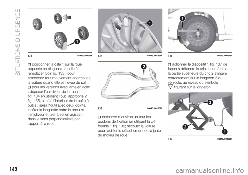 FIAT TIPO 4DOORS 2018 Notice dentretien (in French) positionner la cale 1 sur la roue
opposée en diagonale à celle à
remplacer (voir fig. 133 ) pour
empêcher tout mouvement anormal de
la voiture quand elle est levée du sol ;
pour les versions avec FIAT TIPO 4DOORS 2018 Notice dentretien (in French) positionner la cale 1 sur la roue
opposée en diagonale à celle à
remplacer (voir fig. 133 ) pour
empêcher tout mouvement anormal de
la voiture quand elle est levée du sol ;
pour les versions avec