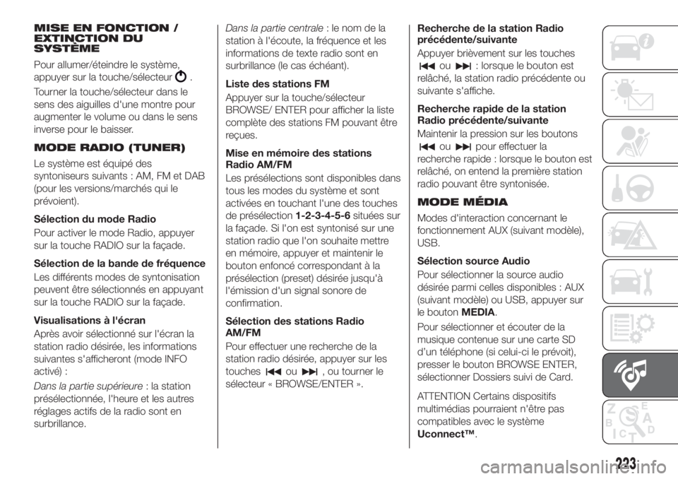 FIAT TIPO 4DOORS 2018  Notice dentretien (in French) MISE EN FONCTION /
EXTINCTION DU
SYSTÈME
Pour allumer/éteindre le système,
appuyer sur la touche/sélecteur
.
Tourner la touche/sélecteur dans le
sens des aiguilles d'une montre pour
augmenter
