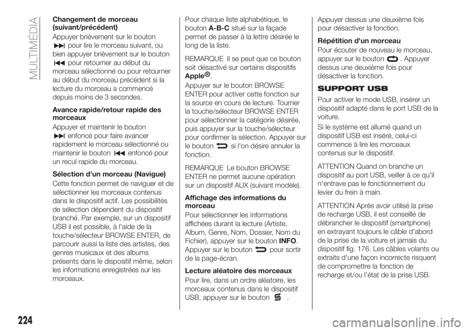 FIAT TIPO 4DOORS 2018  Notice dentretien (in French) Changement de morceau
(suivant/précédent)
Appuyer brièvement sur le bouton
pour lire le morceau suivant, ou
bien appuyer brièvement sur le bouton
pour retourner au début du
morceau sélectionné 