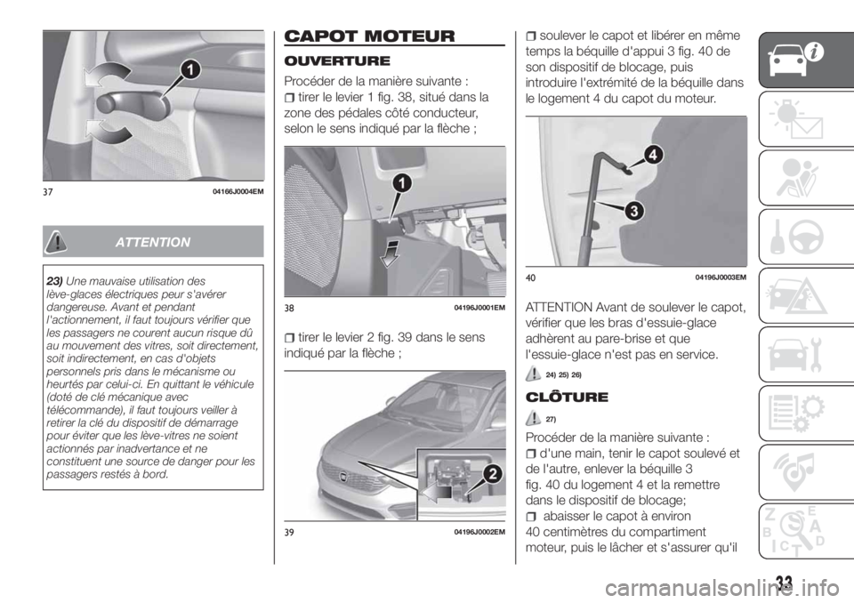 FIAT TIPO 4DOORS 2018 Notice dentretien (in French) ATTENTION
23)Une mauvaise utilisation des
lève-glaces électriques peur s'avérer
dangereuse. Avant et pendant
l'actionnement, il faut toujours vérifier que
les passagers ne courent aucun ri FIAT TIPO 4DOORS 2018 Notice dentretien (in French) ATTENTION
23)Une mauvaise utilisation des
lève-glaces électriques peur s'avérer
dangereuse. Avant et pendant
l'actionnement, il faut toujours vérifier que
les passagers ne courent aucun ri