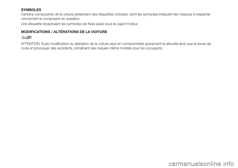 FIAT TIPO 4DOORS 2018 Notice dentretien (in French) SYMBOLES
Certains composants de la voiture présentent des étiquettes colorées, dont les symboles indiquent les mesures à respecter
concernant le composant en question.
Une étiquette récapitulant FIAT TIPO 4DOORS 2018 Notice dentretien (in French) SYMBOLES
Certains composants de la voiture présentent des étiquettes colorées, dont les symboles indiquent les mesures à respecter
concernant le composant en question.
Une étiquette récapitulant