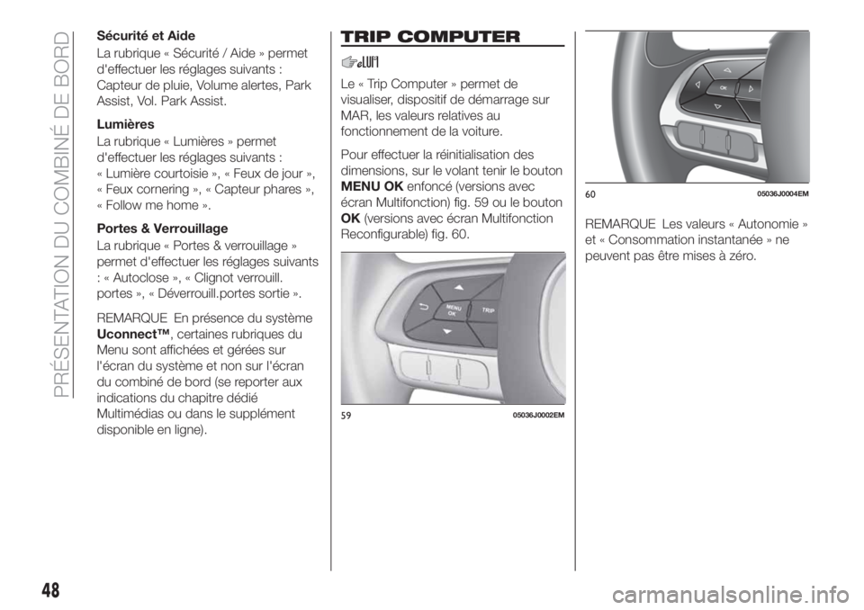 FIAT TIPO 4DOORS 2018 Notice dentretien (in French) Sécurité et Aide
La rubrique « Sécurité / Aide » permet
d'effectuer les réglages suivants :
Capteur de pluie, Volume alertes, Park
Assist, Vol. Park Assist.
Lumières
La rubrique « Lumièr FIAT TIPO 4DOORS 2018 Notice dentretien (in French) Sécurité et Aide
La rubrique « Sécurité / Aide » permet
d'effectuer les réglages suivants :
Capteur de pluie, Volume alertes, Park
Assist, Vol. Park Assist.
Lumières
La rubrique « Lumièr