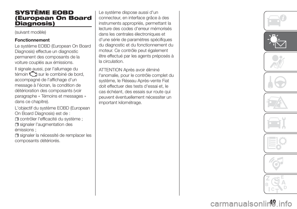 FIAT TIPO 4DOORS 2018  Notice dentretien (in French) SYSTÈME EOBD
(European On Board
Diagnosis)
(suivant modèle)
Fonctionnement
Le système EOBD (European On Board
Diagnosis) effectue un diagnostic
permanent des composants de la
voiture couplés aux 