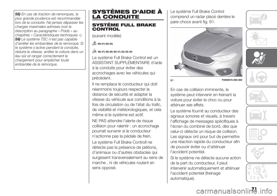 FIAT TIPO 4DOORS 2018 Notice dentretien (in French) 58)En cas de traction de remorques, la
plus grande prudence est recommandée
lors de la conduite. Ne jamais dépasser les
charges maximales admises (voir la
description au paragraphe « Poids » au
ch FIAT TIPO 4DOORS 2018 Notice dentretien (in French) 58)En cas de traction de remorques, la
plus grande prudence est recommandée
lors de la conduite. Ne jamais dépasser les
charges maximales admises (voir la
description au paragraphe « Poids » au
ch