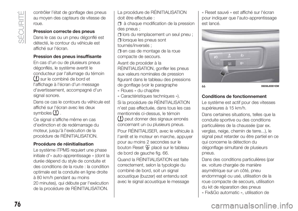 FIAT TIPO 4DOORS 2018 Notice dentretien (in French) contrôler l’état de gonflage des pneus
au moyen des capteurs de vitesse de
roue.
Pression correcte des pneus
Dans le cas ou un pneu dégonflé est
détecté, le contour du véhicule est
affiché s FIAT TIPO 4DOORS 2018 Notice dentretien (in French) contrôler l’état de gonflage des pneus
au moyen des capteurs de vitesse de
roue.
Pression correcte des pneus
Dans le cas ou un pneu dégonflé est
détecté, le contour du véhicule est
affiché s
