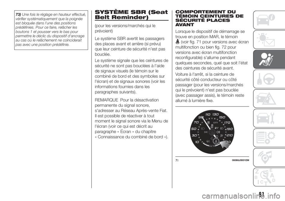 FIAT TIPO 4DOORS 2018  Notice dentretien (in French) 73)Une fois le réglage en hauteur effectué,
vérifier systématiquement que la poignée
est bloquée dans l'une des positions
prédéfinies. Pour ce faire, relâcher les
boutons 1 et pousser ver