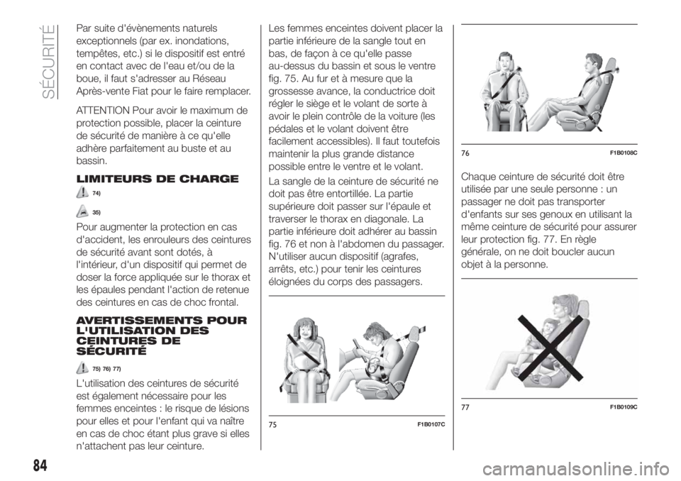 FIAT TIPO 4DOORS 2018  Notice dentretien (in French) Par suite d'évènements naturels
exceptionnels (par ex. inondations,
tempêtes, etc.) si le dispositif est entré
en contact avec de l'eau et/ou de la
boue, il faut s'adresser au Réseau
