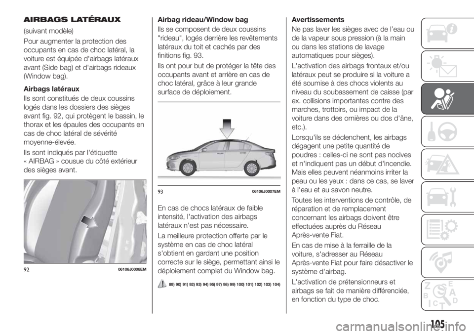 FIAT TIPO 4DOORS 2020  Notice dentretien (in French) AIRBAGS LATÉRAUX
(suivant modèle)
Pour augmenter la protection des
occupants en cas de choc latéral, la
voiture est équipée d'airbags latéraux
avant (Side bag) et d'airbags rideaux
(Wind
