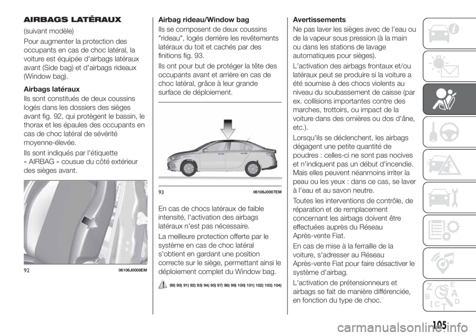 FIAT TIPO 4DOORS 2020  Notice dentretien (in French) AIRBAGS LATÉRAUX
(suivant modèle)
Pour augmenter la protection des
occupants en cas de choc latéral, la
voiture est équipée d'airbags latéraux
avant (Side bag) et d'airbags rideaux
(Wind