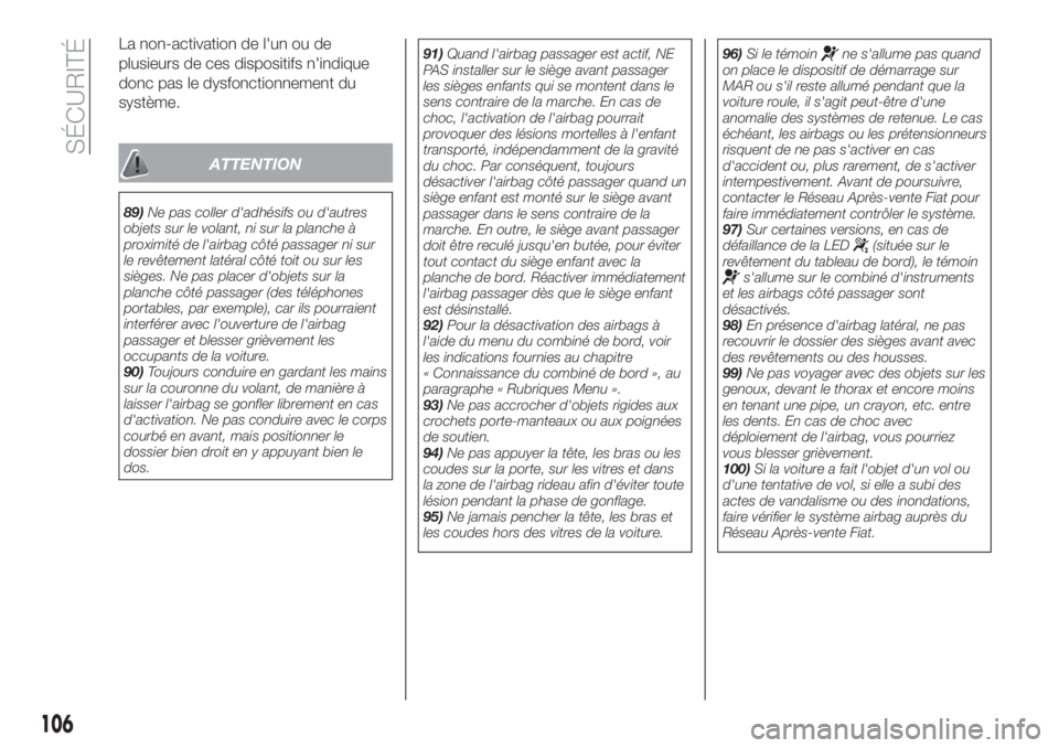 FIAT TIPO 4DOORS 2020  Notice dentretien (in French) La non-activation de l'un ou de
plusieurs de ces dispositifs n'indique
donc pas le dysfonctionnement du
système.
ATTENTION
89)Ne pas coller d'adhésifs ou d'autres
objets sur le volan