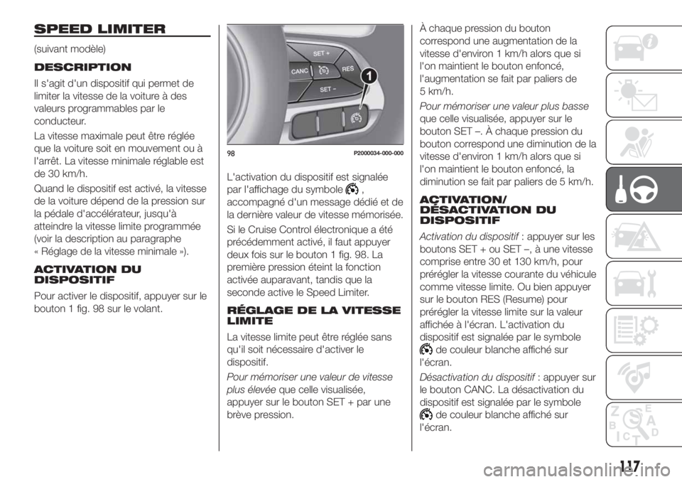 FIAT TIPO 4DOORS 2020  Notice dentretien (in French) SPEED LIMITER
(suivant modèle)
DESCRIPTION
Il s'agit d'un dispositif qui permet de
limiter la vitesse de la voiture à des
valeurs programmables par le
conducteur.
La vitesse maximale peut ê