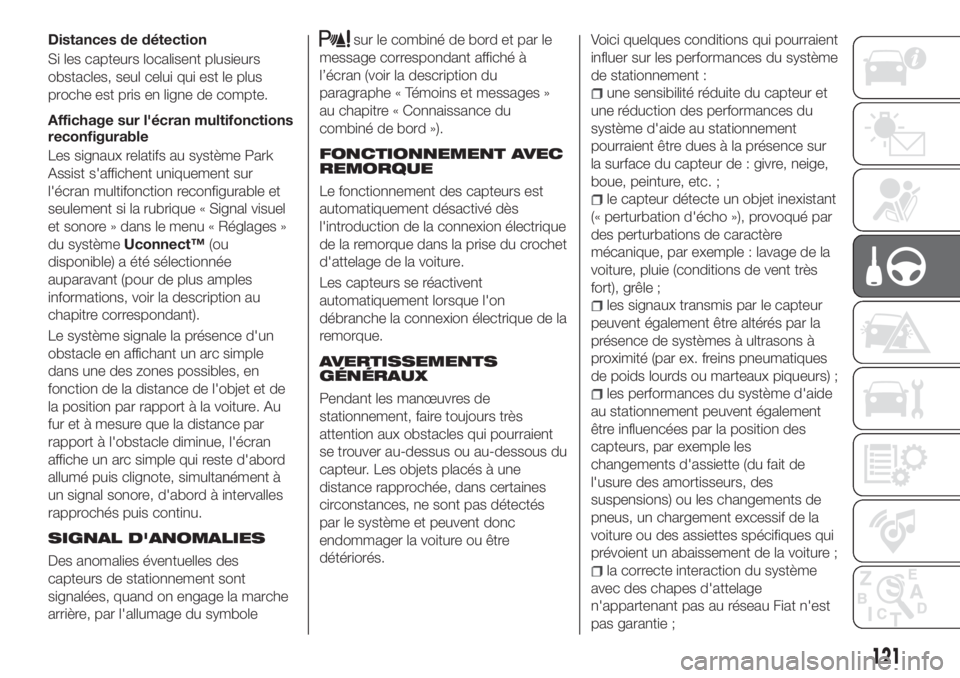 FIAT TIPO 4DOORS 2020  Notice dentretien (in French) Distances de détection
Si les capteurs localisent plusieurs
obstacles, seul celui qui est le plus
proche est pris en ligne de compte.
Affichage sur l'écran multifonctions
reconfigurable
Les sign