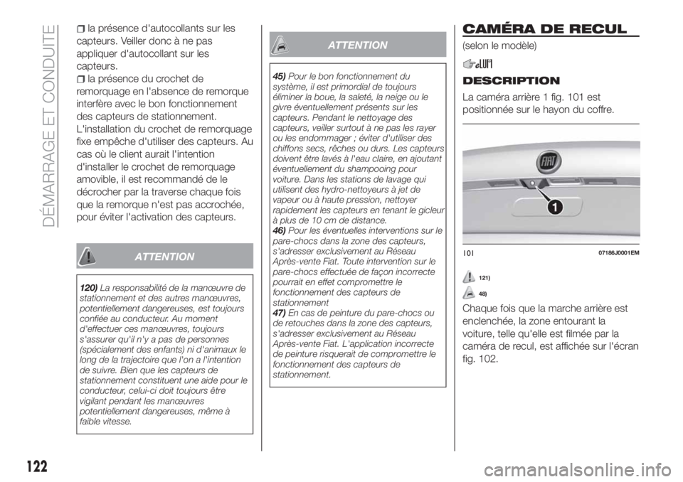 FIAT TIPO 4DOORS 2020  Notice dentretien (in French) la présence d'autocollants sur les
capteurs. Veiller donc à ne pas
appliquer d'autocollant sur les
capteurs.
la présence du crochet de
remorquage en l'absence de remorque
interfère ave