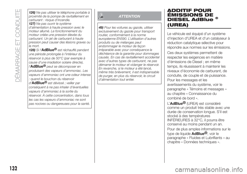 FIAT TIPO 4DOORS 2020  Notice dentretien (in French) 126)Ne pas utiliser le téléphone portable à
proximité de la pompe de ravitaillement en
carburant : risque d'incendie.
127)Ne pas ouvrir le système
d'alimentation à haute pression avec le