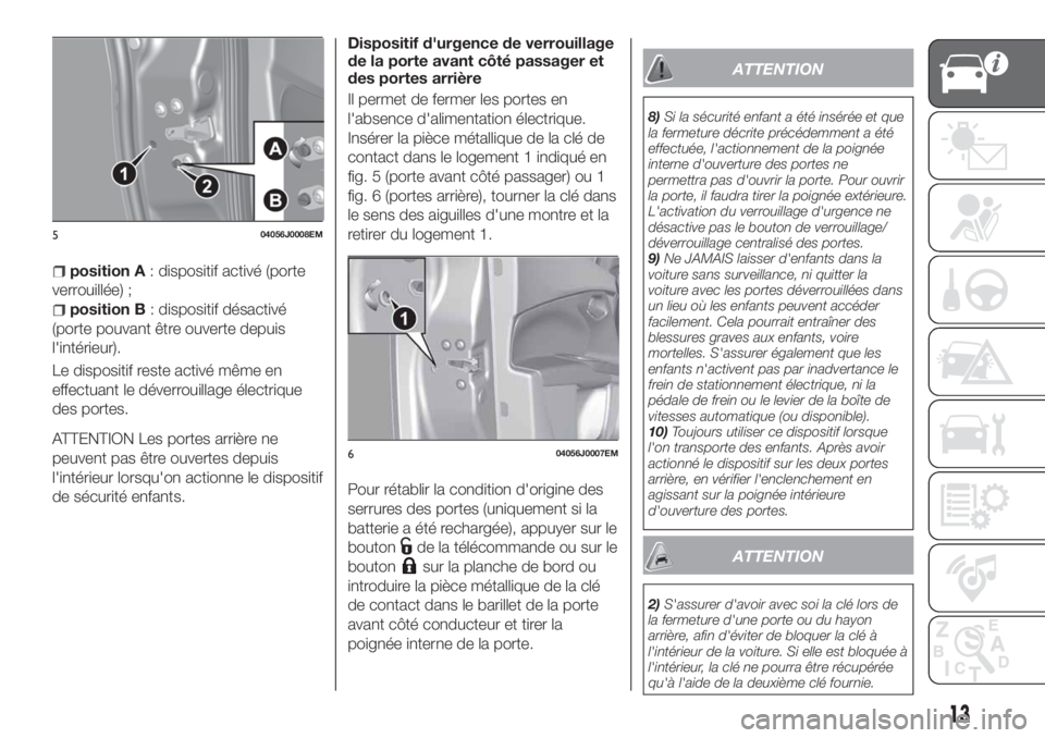 FIAT TIPO 4DOORS 2020 Notice dentretien (in French) position A: dispositif activé (porte
verrouillée) ;
position B: dispositif désactivé
(porte pouvant être ouverte depuis
l'intérieur).
Le dispositif reste activé même en
effectuant le déve FIAT TIPO 4DOORS 2020 Notice dentretien (in French) position A: dispositif activé (porte
verrouillée) ;
position B: dispositif désactivé
(porte pouvant être ouverte depuis
l'intérieur).
Le dispositif reste activé même en
effectuant le déve