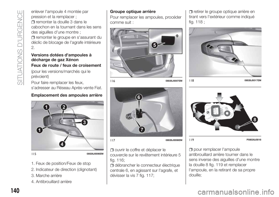 FIAT TIPO 4DOORS 2020  Notice dentretien (in French) enlever l'ampoule 4 montée par
pression et la remplacer ;
remonter la douille 3 dans le
cabochon en la tournant dans les sens
des aiguilles d'une montre ;
remonter le groupe en s'assurant