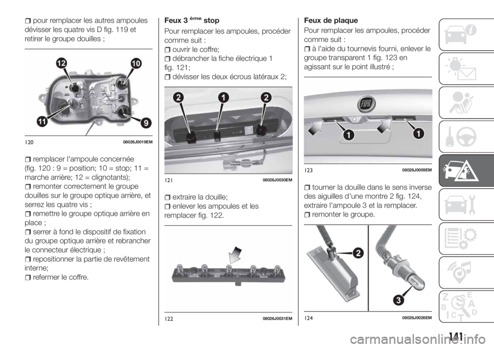 FIAT TIPO 4DOORS 2020  Notice dentretien (in French) pour remplacer les autres ampoules
dévisser les quatre vis D fig. 119 et
retirer le groupe douilles ;
remplacer l'ampoule concernée
(fig. 120:9=position; 10 = stop; 11 =
marche arrière; 12 = cl
