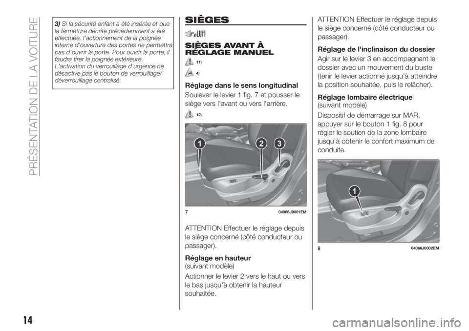 FIAT TIPO 4DOORS 2020 Notice dentretien (in French) 3)Si la sécurité enfant a été insérée et que
la fermeture décrite précédemment a été
effectuée, l'actionnement de la poignée
interne d'ouverture des portes ne permettra
pas d' FIAT TIPO 4DOORS 2020 Notice dentretien (in French) 3)Si la sécurité enfant a été insérée et que
la fermeture décrite précédemment a été
effectuée, l'actionnement de la poignée
interne d'ouverture des portes ne permettra
pas d'