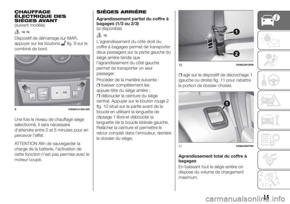 FIAT TIPO 4DOORS 2020 Notice dentretien (in French) CHAUFFAGE
ÉLECTRIQUE DES
SIÈGES AVANT
(suivant modèle)
14) 15)
Dispositif de démarrage sur MAR,
appuyer sur les boutons
fig. 9 sur le
combiné de bord.
Une fois le niveau de chauffage siège
séle FIAT TIPO 4DOORS 2020 Notice dentretien (in French) CHAUFFAGE
ÉLECTRIQUE DES
SIÈGES AVANT
(suivant modèle)
14) 15)
Dispositif de démarrage sur MAR,
appuyer sur les boutons
fig. 9 sur le
combiné de bord.
Une fois le niveau de chauffage siège
séle