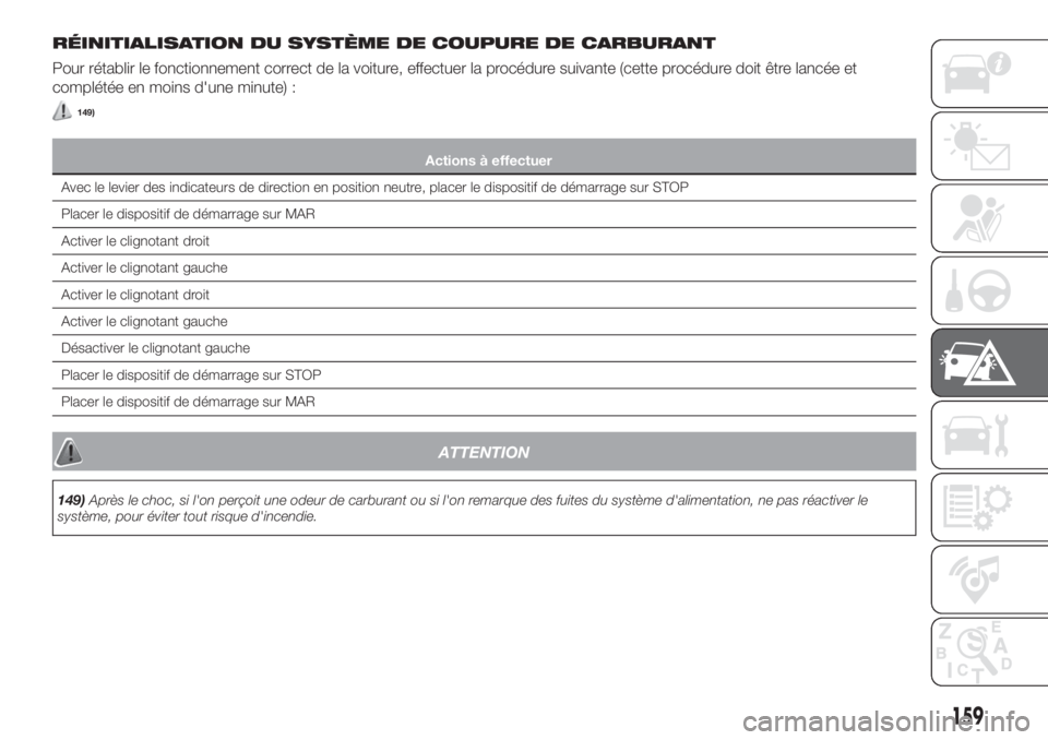FIAT TIPO 4DOORS 2020  Notice dentretien (in French) RÉINITIALISATION DU SYSTÈME DE COUPURE DE CARBURANT
Pour rétablir le fonctionnement correct de la voiture, effectuer la procédure suivante (cette procédure doit être lancée et
complétée en mo