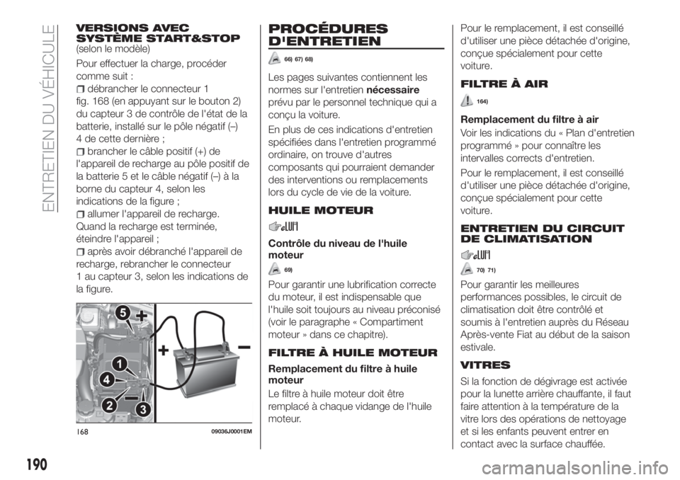 FIAT TIPO 4DOORS 2020  Notice dentretien (in French) VERSIONS AVEC
SYSTÈME START&STOP
(selon le modèle)
Pour effectuer la charge, procéder
comme suit :
débrancher le connecteur 1
fig. 168 (en appuyant sur le bouton 2)
du capteur 3 de contrôle de l&