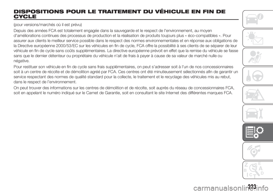 FIAT TIPO 4DOORS 2020 Notice dentretien (in French) DISPOSITIONS POUR LE TRAITEMENT DU VÉHICULE EN FIN DE
CYCLE
(pour versions/marchés où il est prévu)
Depuis des années FCA est totalement engagée dans la sauvegarde et le respect de l'environ FIAT TIPO 4DOORS 2020 Notice dentretien (in French) DISPOSITIONS POUR LE TRAITEMENT DU VÉHICULE EN FIN DE
CYCLE
(pour versions/marchés où il est prévu)
Depuis des années FCA est totalement engagée dans la sauvegarde et le respect de l'environ