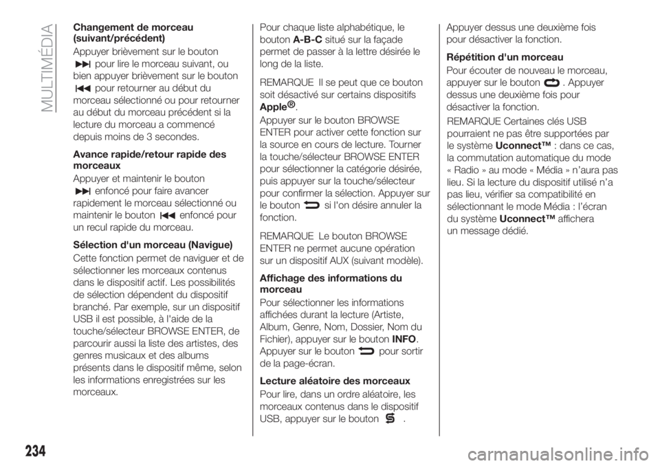 FIAT TIPO 4DOORS 2020 Notice dentretien (in French) 234
MULTIMÉDIA
Changement de morceau
(suivant/précédent)
Appuyer brièvement sur le bouton
pour lire le morceau suivant, ou
bien appuyer brièvement sur le bouton
pour retourner au début du
morcea FIAT TIPO 4DOORS 2020 Notice dentretien (in French) 234
MULTIMÉDIA
Changement de morceau
(suivant/précédent)
Appuyer brièvement sur le bouton
pour lire le morceau suivant, ou
bien appuyer brièvement sur le bouton
pour retourner au début du
morcea