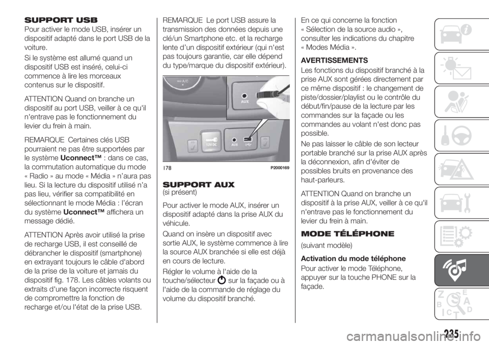 FIAT TIPO 4DOORS 2020 Notice dentretien (in French) SUPPORT USB
Pour activer le mode USB, insérer un
dispositif adapté dans le port USB de la
voiture.
Si le système est allumé quand un
dispositif USB est inséré, celui-ci
commence à lire les morc FIAT TIPO 4DOORS 2020 Notice dentretien (in French) SUPPORT USB
Pour activer le mode USB, insérer un
dispositif adapté dans le port USB de la
voiture.
Si le système est allumé quand un
dispositif USB est inséré, celui-ci
commence à lire les morc