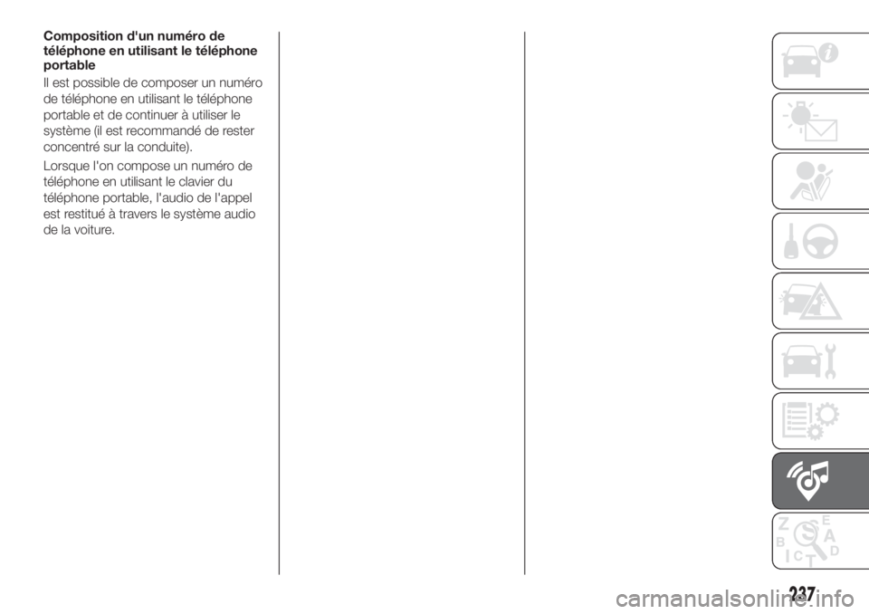 FIAT TIPO 4DOORS 2020  Notice dentretien (in French) Composition d'un numéro de
téléphone en utilisant le téléphone
portable
Il est possible de composer un numéro
de téléphone en utilisant le téléphone
portable et de continuer à utiliser 