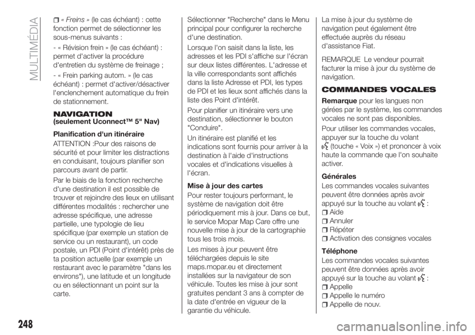 FIAT TIPO 4DOORS 2020  Notice dentretien (in French) « Freins »(le cas échéant) : cette
fonction permet de sélectionner les
sous-menus suivants :
- « Révision frein » (le cas échéant) :
permet d'activer la procédure
d'entretien du sys